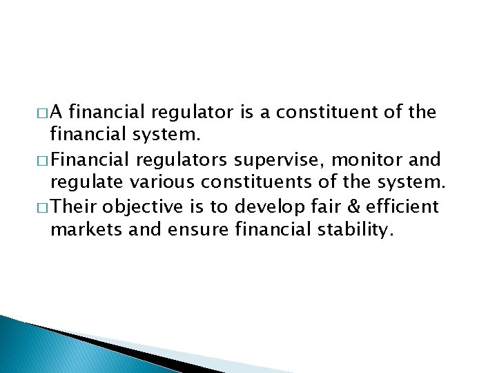 �A financial regulator is a constituent of the financial system. � Financial regulators supervise,