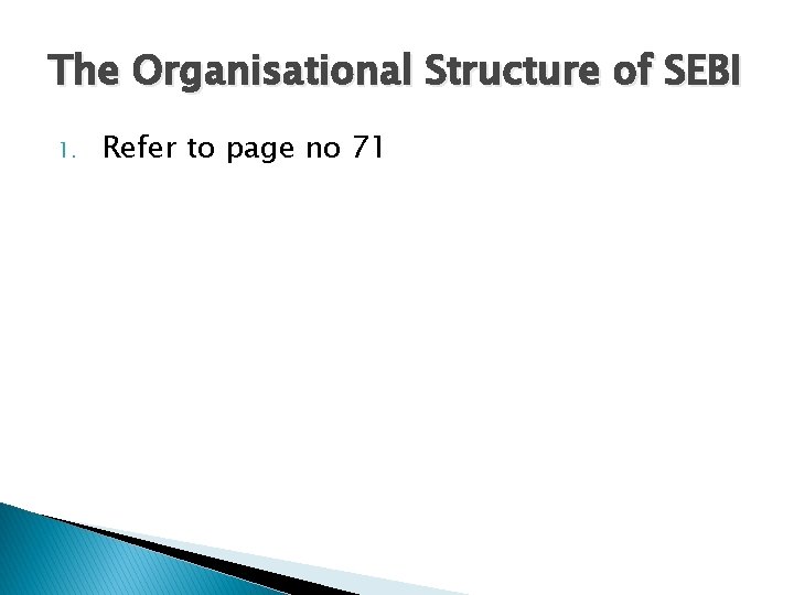 The Organisational Structure of SEBI 1. Refer to page no 71 