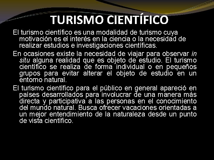  TURISMO CIENTÍFICO El turismo científico es una modalidad de turismo cuya motivación es