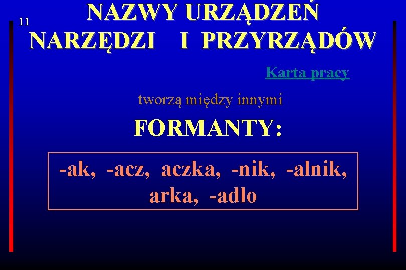 NAZWY URZĄDZEŃ NARZĘDZI I PRZYRZĄDÓW 11 Karta pracy tworzą między innymi FORMANTY: -ak, -acz,