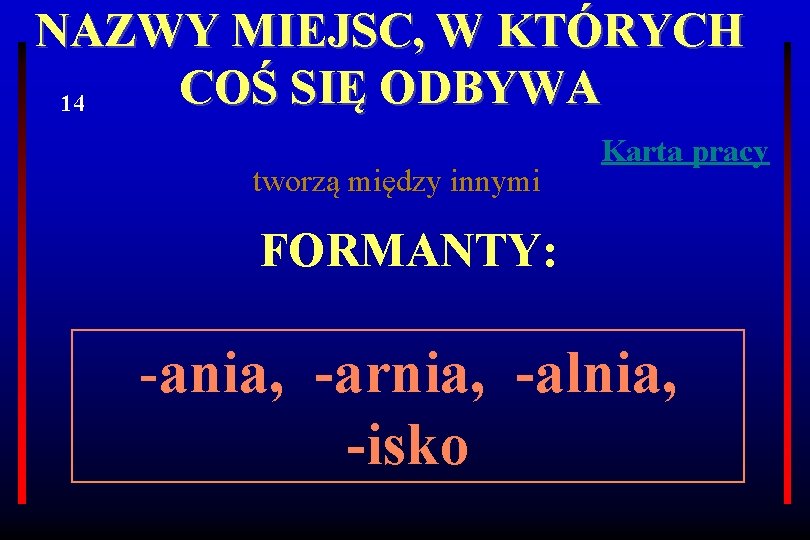 NAZWY MIEJSC, W KTÓRYCH COŚ SIĘ ODBYWA 14 tworzą między innymi Karta pracy FORMANTY: