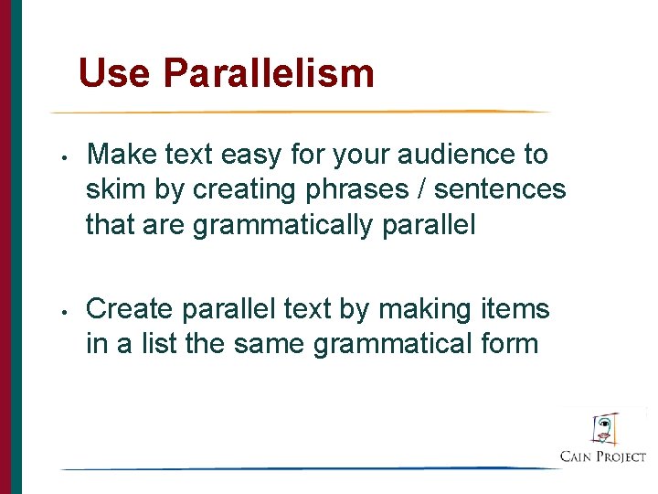 Use Parallelism • • Make text easy for your audience to skim by creating