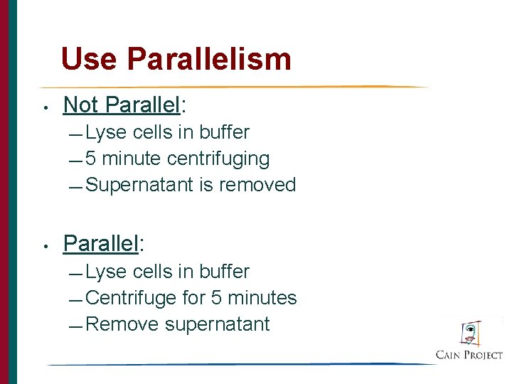 Use Parallelism • Not Parallel: — Lyse cells in buffer — 5 minute centrifuging