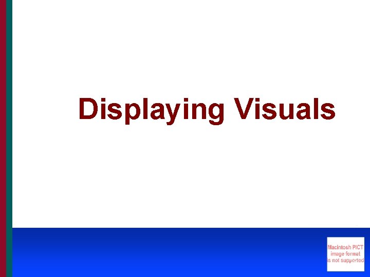 Displaying Visuals 28 