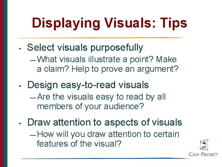 Displaying Visuals: Tips • Select visuals purposefully — What visuals illustrate a point? Make