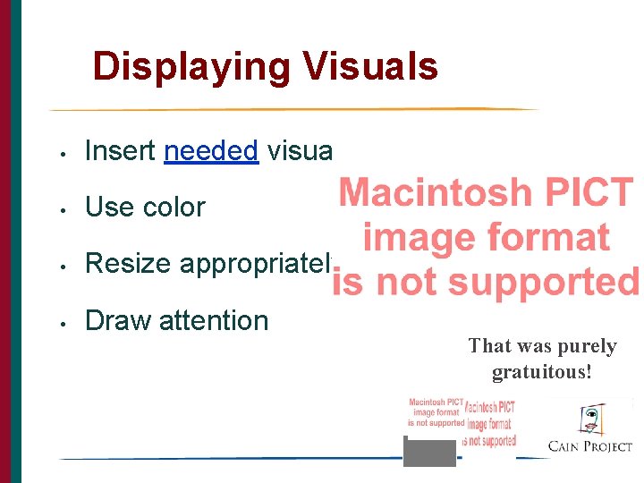 Displaying Visuals • Insert needed visuals • Use color • Resize appropriately • Draw