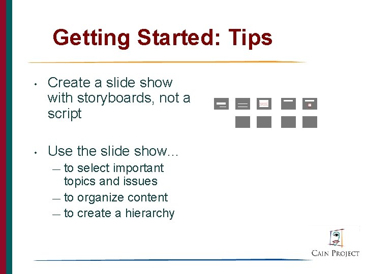 Getting Started: Tips • • Create a slide show with storyboards, not a script