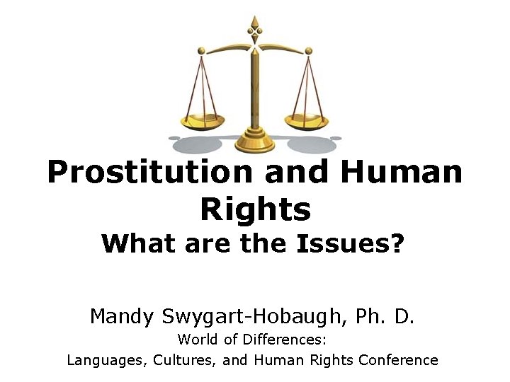 Prostitution and Human Rights What are the Issues? Mandy Swygart-Hobaugh, Ph. D. World of