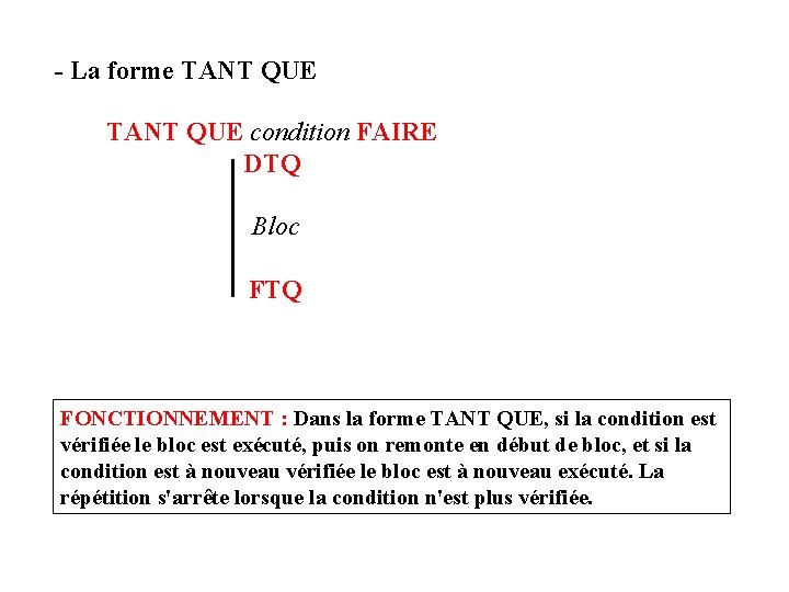 - La forme TANT QUE condition FAIRE DTQ Bloc FTQ FONCTIONNEMENT : Dans la