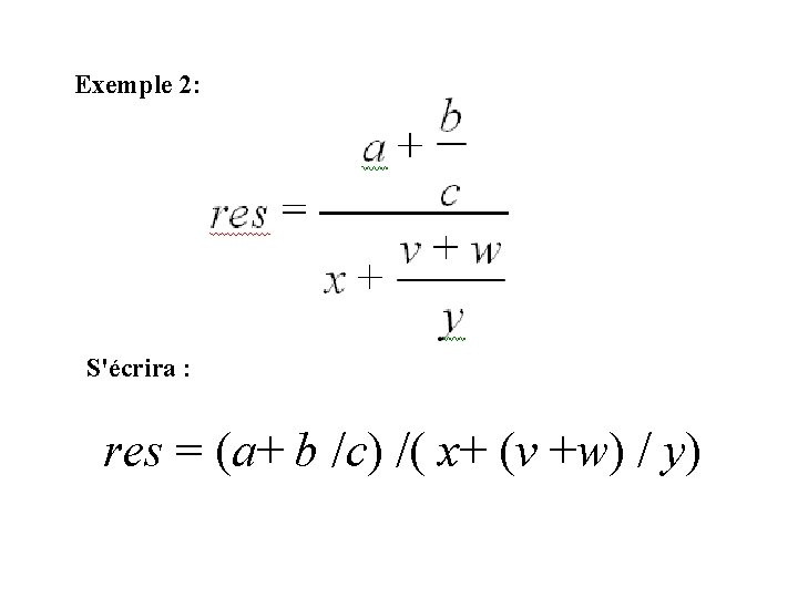 Exemple 2: S'écrira : res = (a+ b /c) /( x+ (v +w) /