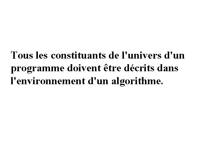 Tous les constituants de l'univers d'un programme doivent être décrits dans l'environnement d'un algorithme.