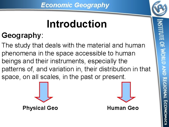 Economic Geography Introduction Geography: The study that deals with the material and human phenomena