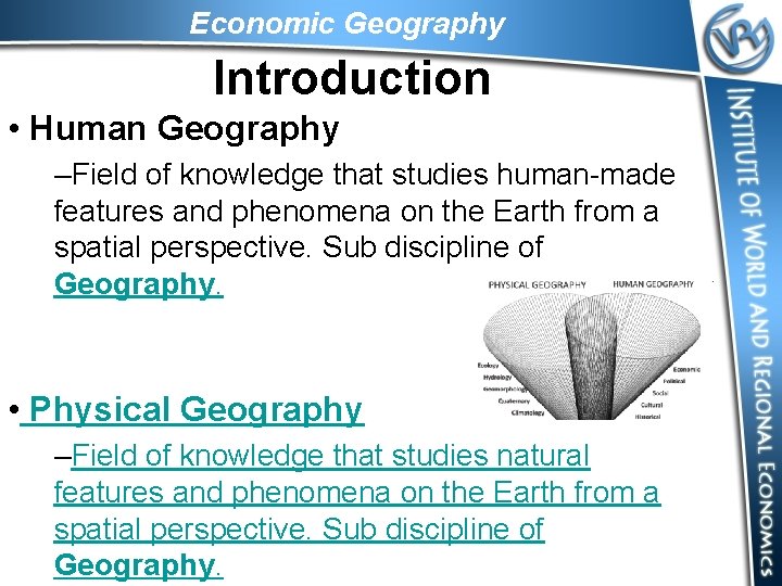 Economic Geography Introduction • Human Geography –Field of knowledge that studies human-made features and