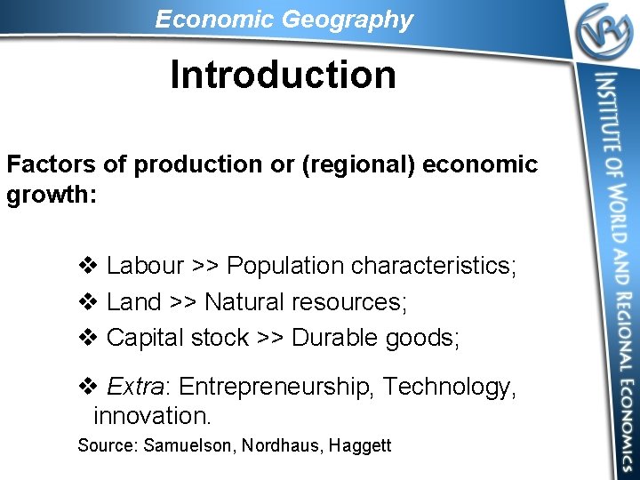 Economic Geography Introduction Factors of production or (regional) economic growth: v Labour >> Population