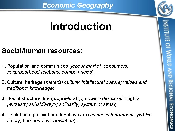 Economic Geography Introduction Social/human resources: 1. Population and communities (labour market, consumers; neighbourhood relations;