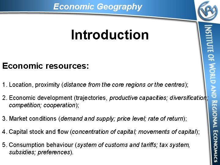 Economic Geography Introduction Economic resources: 1. Location, proximity (distance from the core regions or