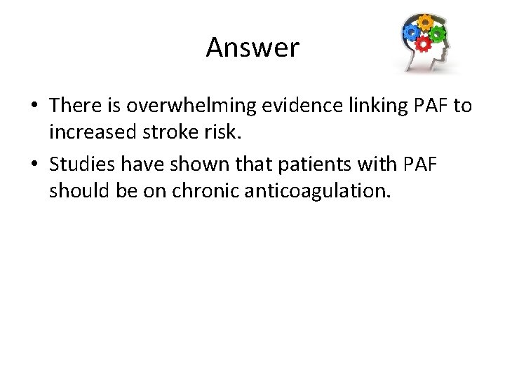 Answer • There is overwhelming evidence linking PAF to increased stroke risk. • Studies