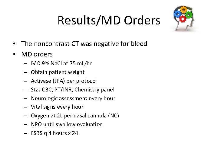 Results/MD Orders • The noncontrast CT was negative for bleed • MD orders –