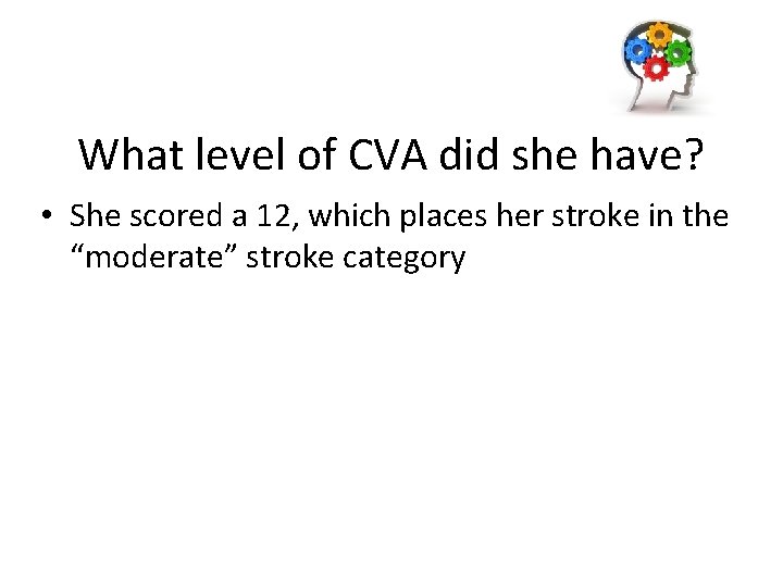What level of CVA did she have? • She scored a 12, which places