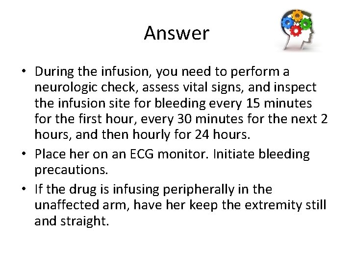 Answer • During the infusion, you need to perform a neurologic check, assess vital