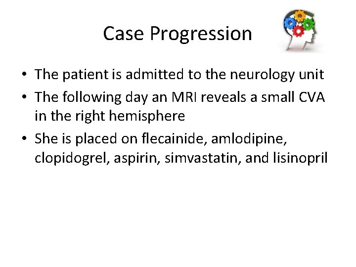 Case Progression • The patient is admitted to the neurology unit • The following