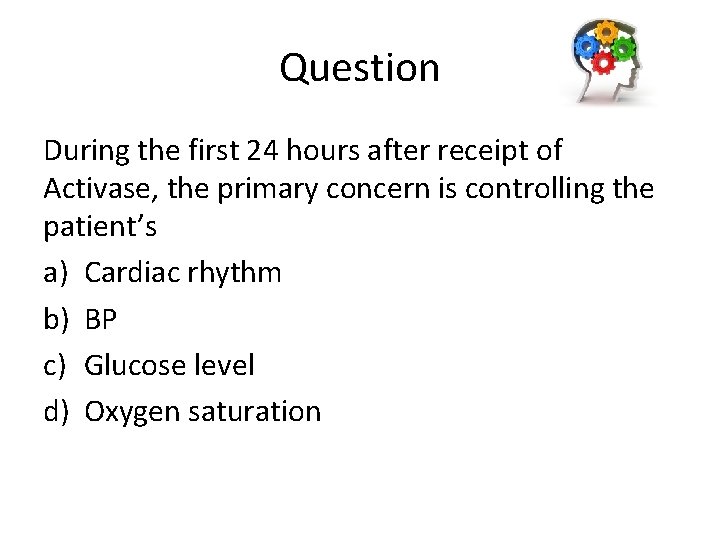 Question During the first 24 hours after receipt of Activase, the primary concern is