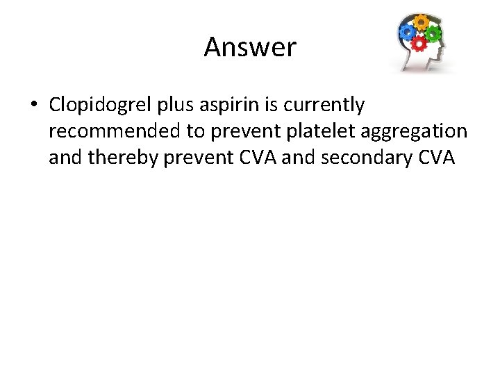 Answer • Clopidogrel plus aspirin is currently recommended to prevent platelet aggregation and thereby