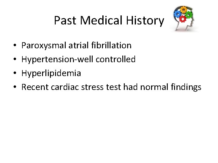 Past Medical History • • Paroxysmal atrial fibrillation Hypertension-well controlled Hyperlipidemia Recent cardiac stress