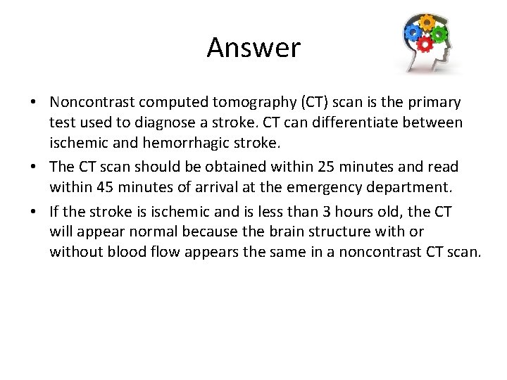 Answer • Noncontrast computed tomography (CT) scan is the primary test used to diagnose