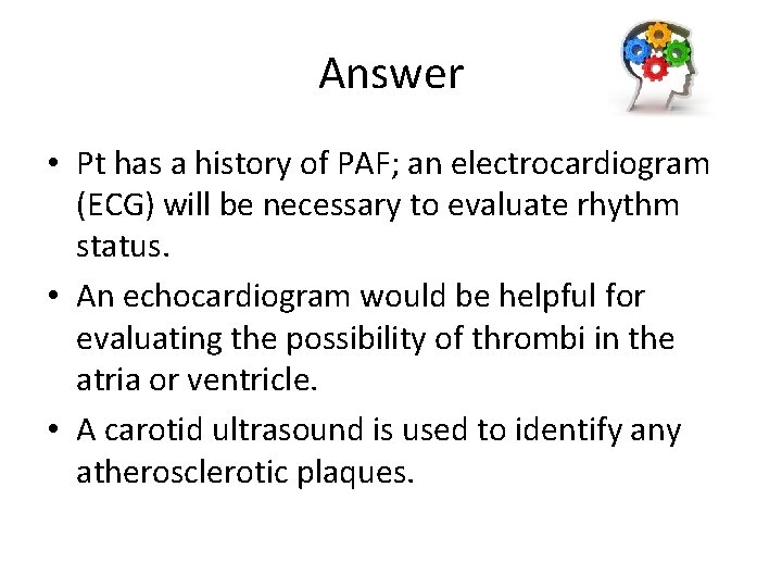 Answer • Pt has a history of PAF; an electrocardiogram (ECG) will be necessary