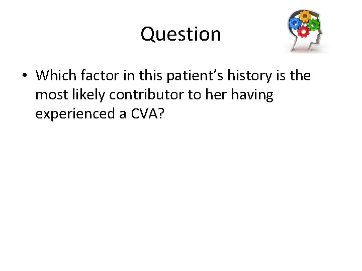 Question • Which factor in this patient’s history is the most likely contributor to