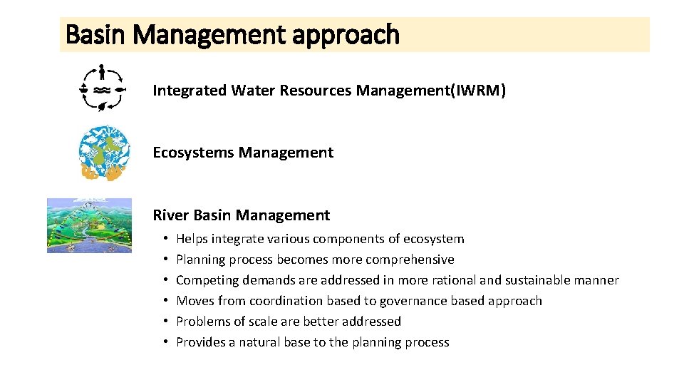 Basin Management approach Integrated Water Resources Management(IWRM) Ecosystems Management River Basin Management • •