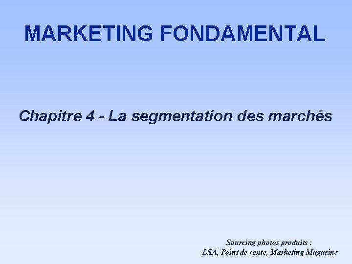MARKETING FONDAMENTAL Chapitre 4 - La segmentation des marchés Sourcing photos produits : LSA,