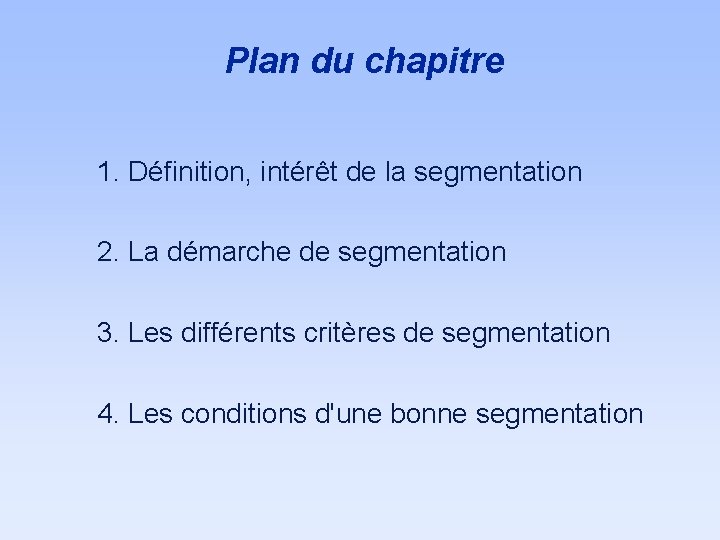 Plan du chapitre 1. Définition, intérêt de la segmentation 2. La démarche de segmentation