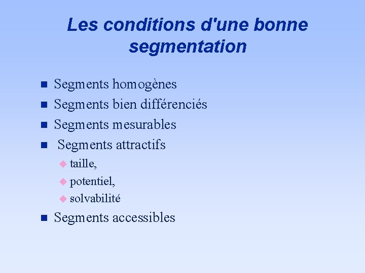 Les conditions d'une bonne segmentation n n Segments homogènes Segments bien différenciés Segments mesurables