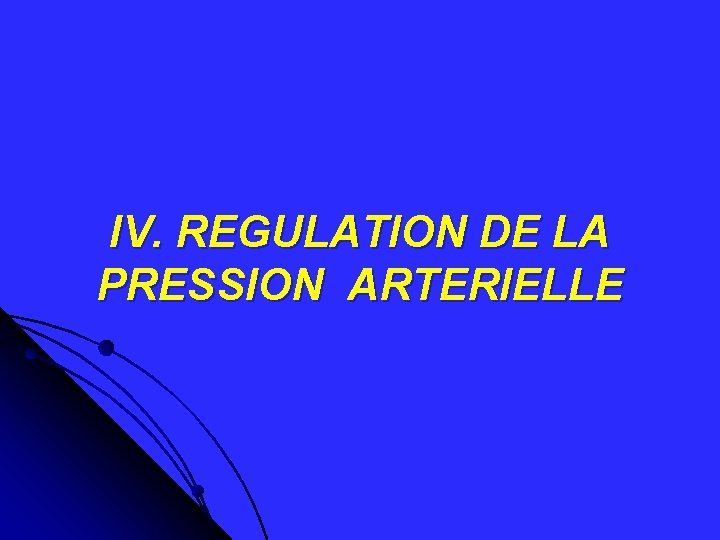 IV. REGULATION DE LA PRESSION ARTERIELLE IV. REGULATION DE LA PRESSION ARTERIELLE