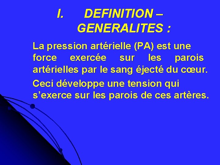 I. DEFINITION – GENERALITES : La pression artérielle (PA) est une force exercée sur