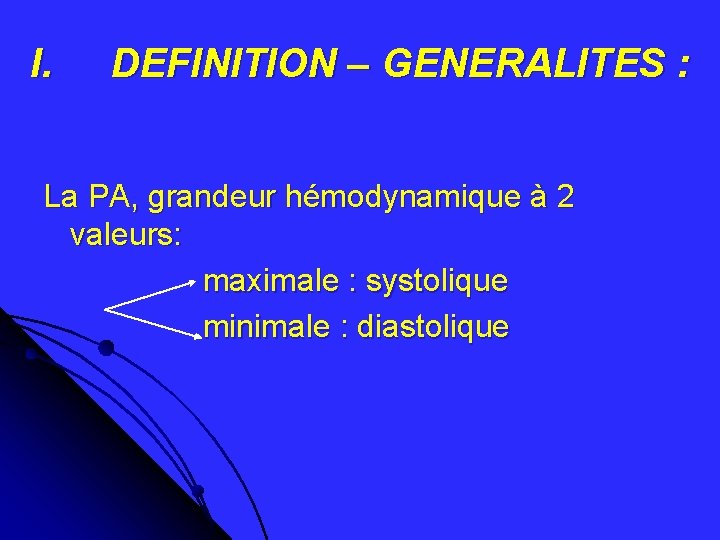 I. DEFINITION – GENERALITES : La PA, grandeur hémodynamique à 2 valeurs: maximale :