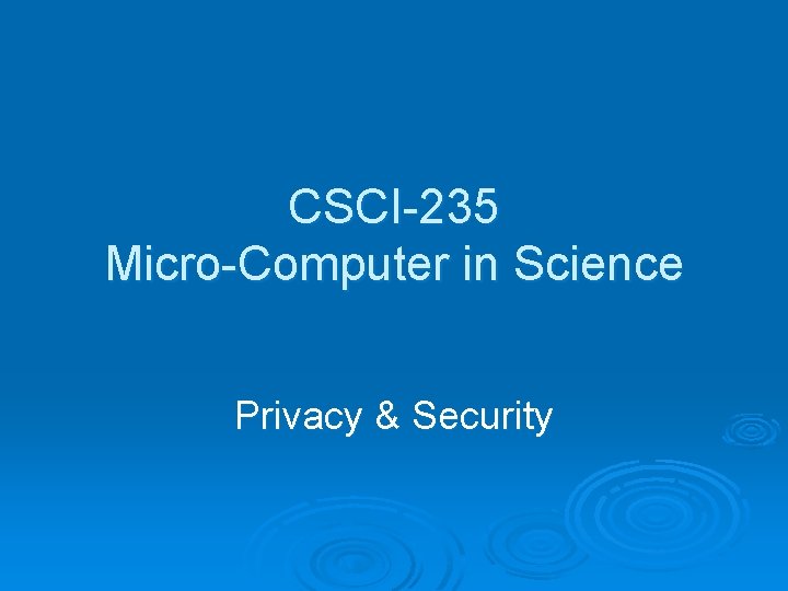 CSCI-235 Micro-Computer in Science Privacy & Security CSCI-235 Micro-Computer in Science Privacy & Security