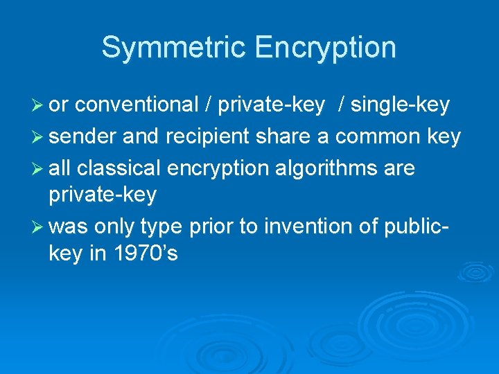 Symmetric Encryption Ø or conventional / private-key / single-key Ø sender and recipient share Symmetric Encryption Ø or conventional / private-key / single-key Ø sender and recipient share