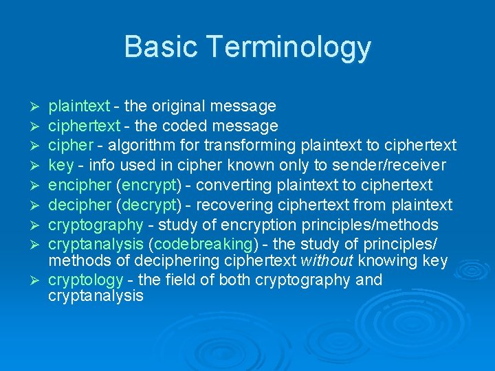 Basic Terminology plaintext - the original message ciphertext - the coded message cipher - Basic Terminology plaintext - the original message ciphertext - the coded message cipher -