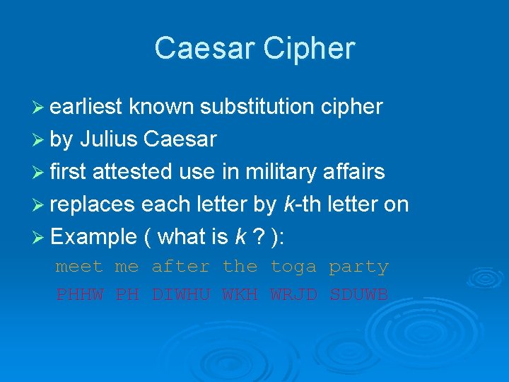 Caesar Cipher Ø earliest known substitution cipher Ø by Julius Caesar Ø first attested Caesar Cipher Ø earliest known substitution cipher Ø by Julius Caesar Ø first attested