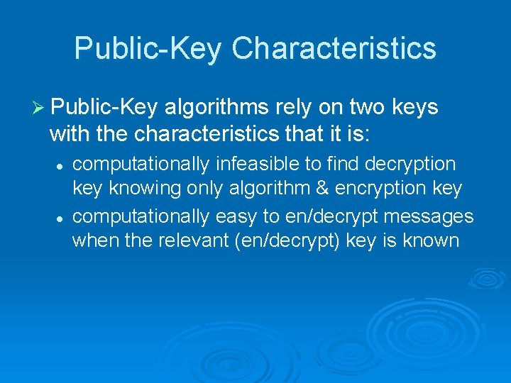 Public-Key Characteristics Ø Public-Key algorithms rely on two keys with the characteristics that it Public-Key Characteristics Ø Public-Key algorithms rely on two keys with the characteristics that it