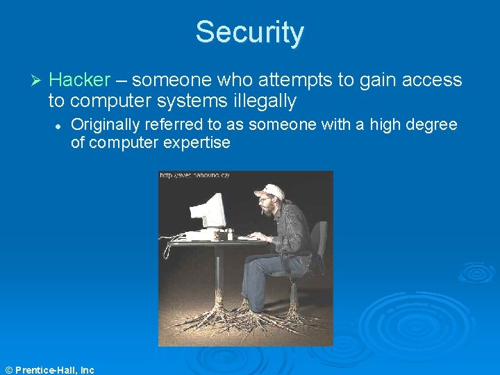 Security Ø Hacker – someone who attempts to gain access to computer systems illegally Security Ø Hacker – someone who attempts to gain access to computer systems illegally