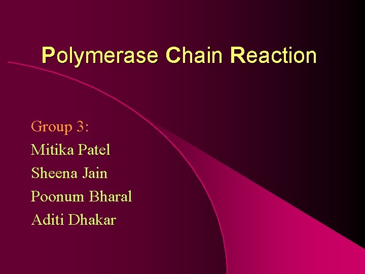 Polymerase Chain Reaction Group 3: Mitika Patel Sheena Jain Poonum Bharal Aditi Dhakar 