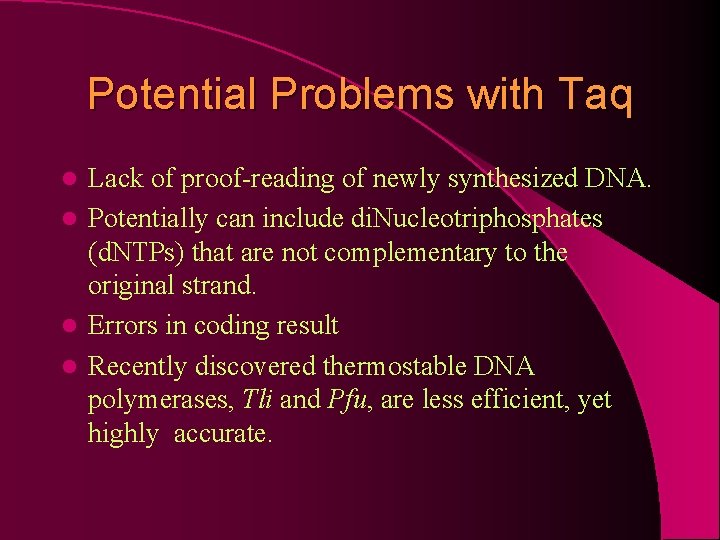 Potential Problems with Taq Lack of proof-reading of newly synthesized DNA. l Potentially can
