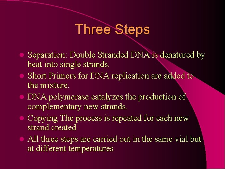Three Steps l l l Separation: Double Stranded DNA is denatured by heat into