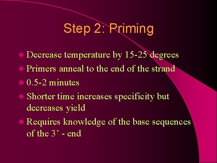 Step 2: Priming l Decrease temperature by 15 -25 degrees l Primers anneal to