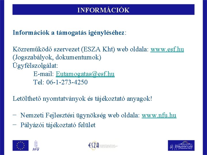 INFORMÁCIÓK Információk a támogatás igényléséhez: Közreműködő szervezet (ESZA Kht) web oldala: www. esf. hu