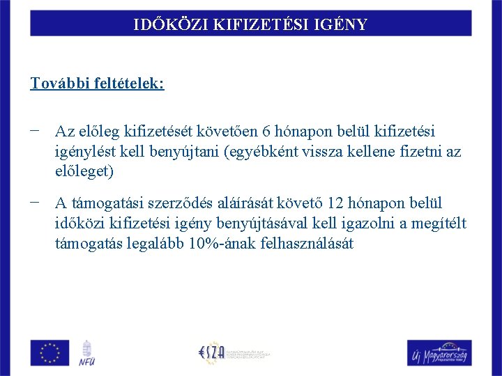 IDŐKÖZI KIFIZETÉSI IGÉNY További feltételek: − Az előleg kifizetését követően 6 hónapon belül kifizetési